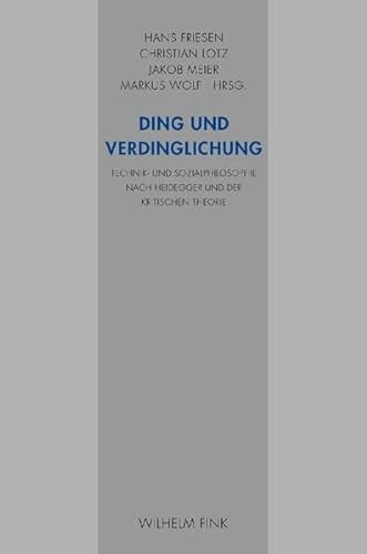 Ding und Verdinglichung. Technik- und Sozialphilosophie nach Heidegger und der Kritischen Theorie
